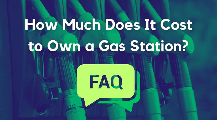 how much does it cost to own a gas station - faqs